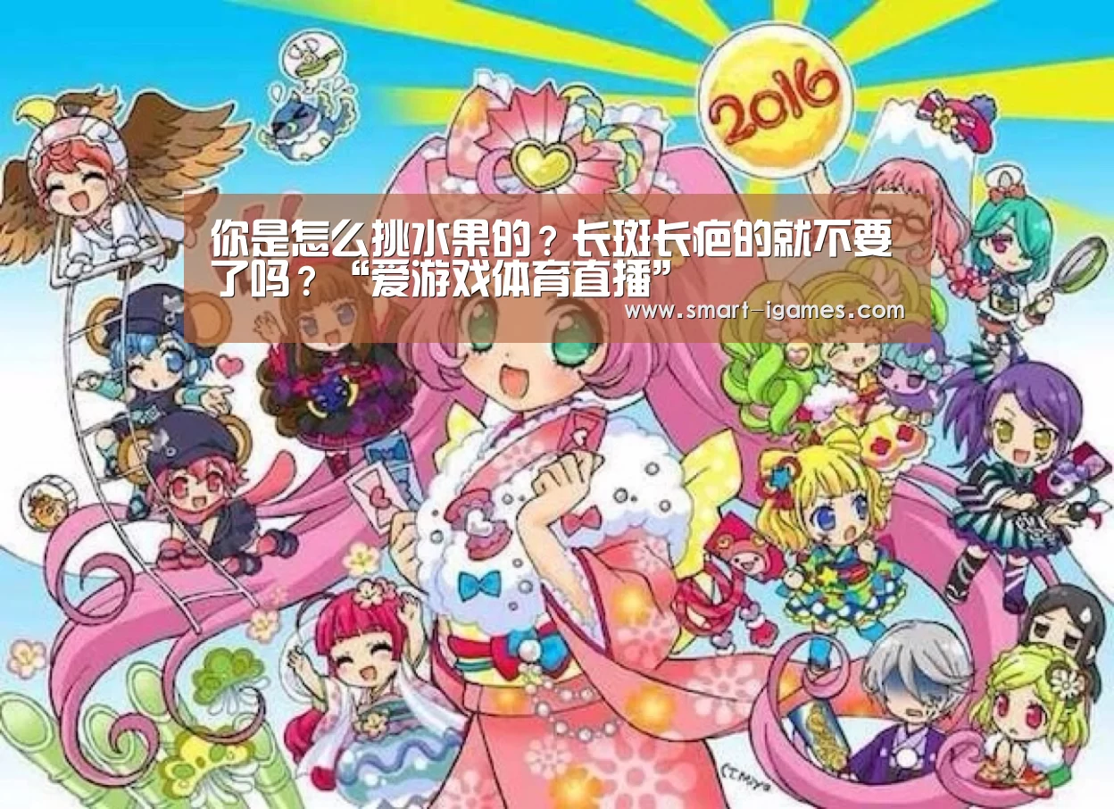 你是怎么挑水果的?长斑长疤的就不要了吗?“爱游戏体育直播”(图3) 你是怎么挑水果的?长斑长疤的就不要了吗?“爱游戏体育直播”(图3)