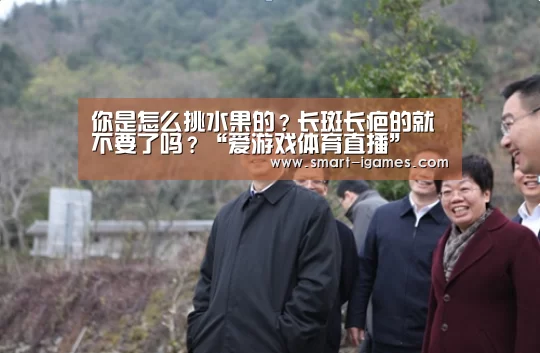 你是怎么挑水果的?长斑长疤的就不要了吗?“爱游戏体育直播”(图4) 爱游戏体育