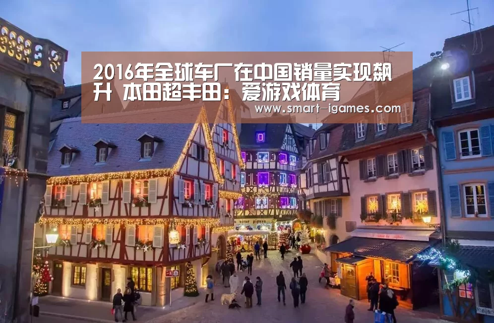 2016年全球车厂在中国销量实现飙升 本田超丰田：爱游戏体育(图1)